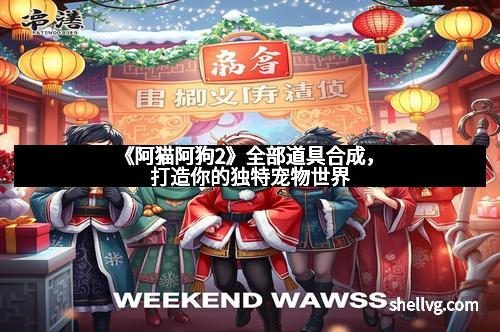 《阿猫阿狗2》全部道具合成，打造你的独特宠物世界